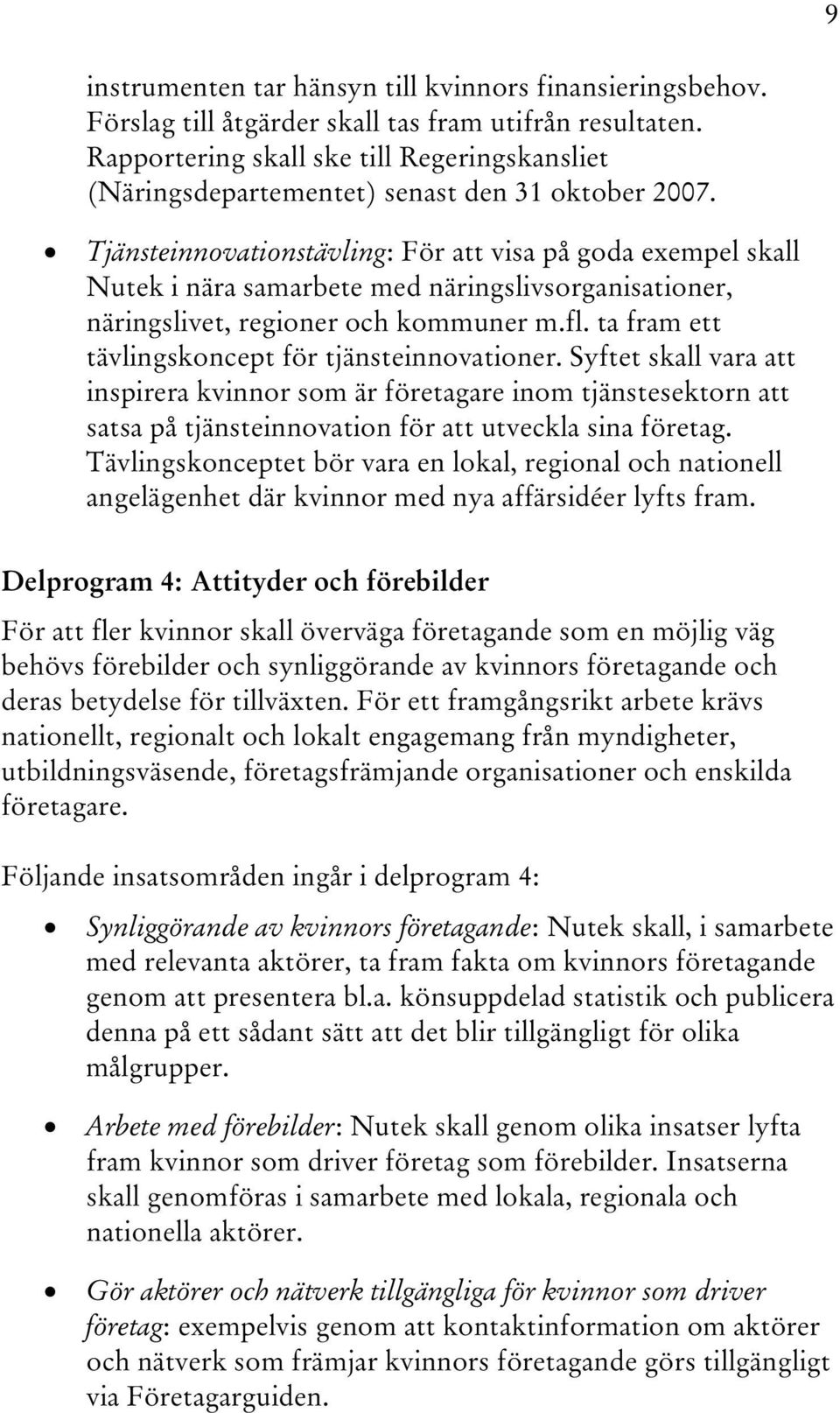 Tjänsteinnovationstävling: För att visa på goda exempel skall Nutek i nära samarbete med näringslivsorganisationer, näringslivet, regioner och kommuner m.fl.