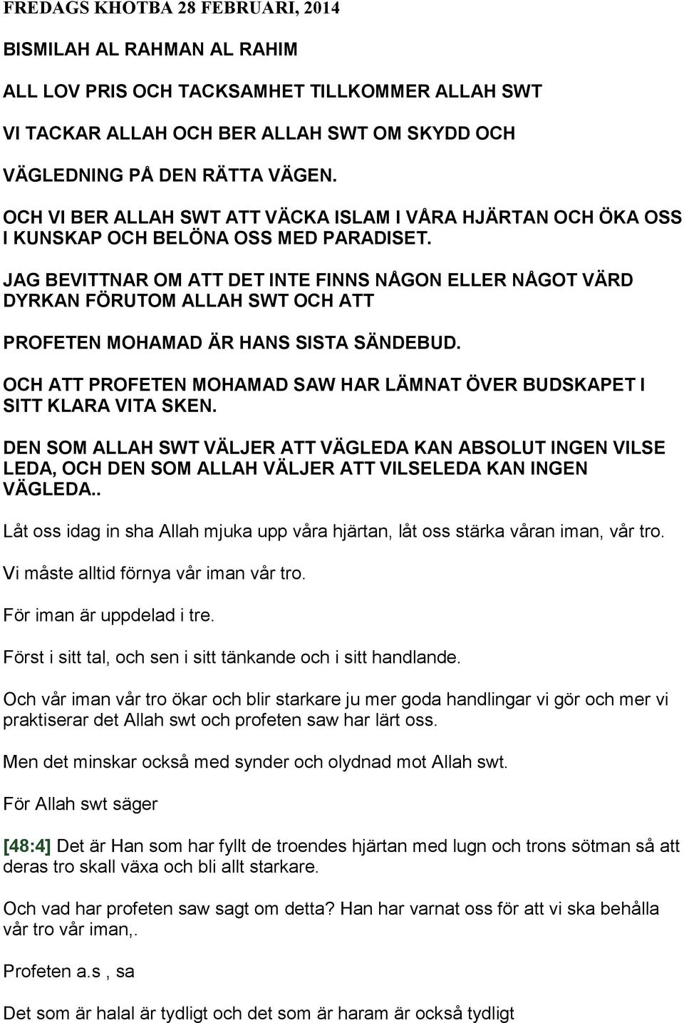 JAG BEVITTNAR OM ATT DET INTE FINNS NÅGON ELLER NÅGOT VÄRD DYRKAN FÖRUTOM ALLAH SWT OCH ATT PROFETEN MOHAMAD ÄR HANS SISTA SÄNDEBUD.