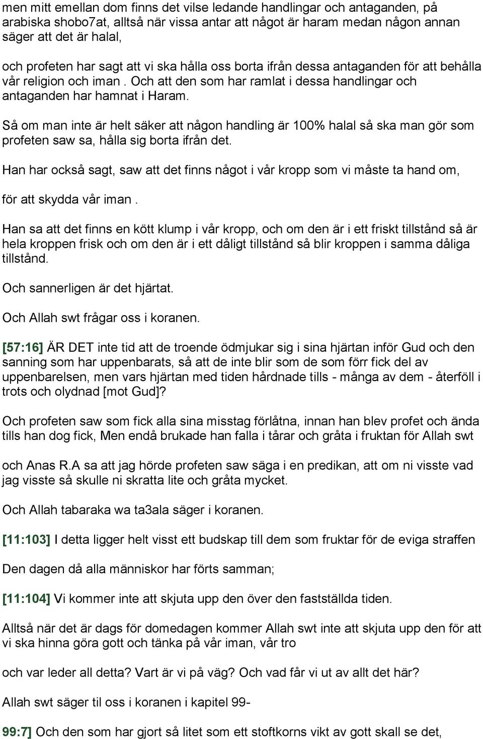 Så om man inte är helt säker att någon handling är 100% halal så ska man gör som profeten saw sa, hålla sig borta ifrån det.