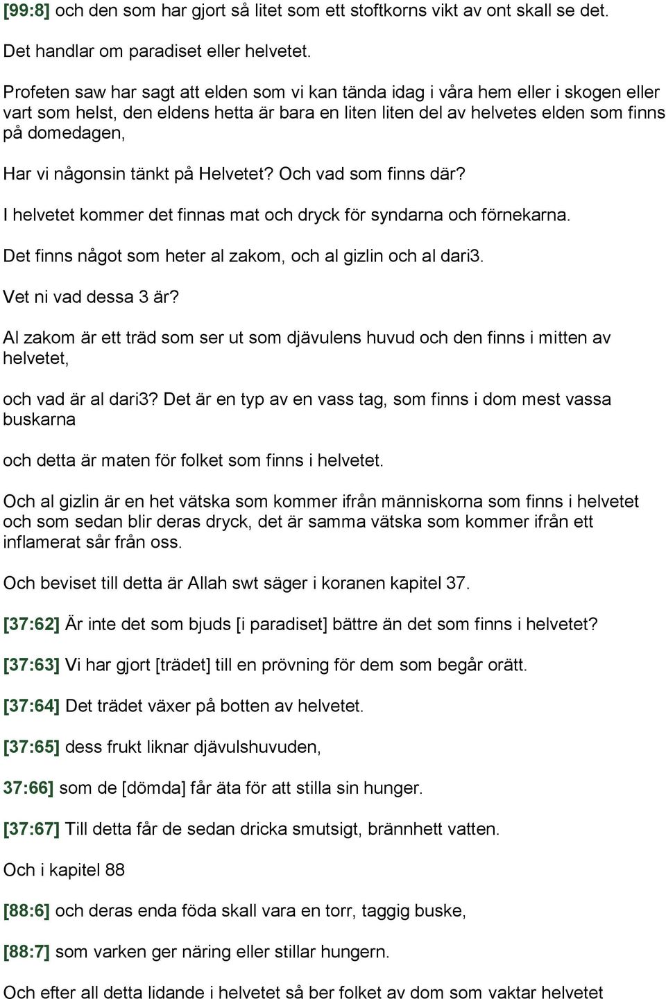 någonsin tänkt på Helvetet? Och vad som finns där? I helvetet kommer det finnas mat och dryck för syndarna och förnekarna. Det finns något som heter al zakom, och al gizlin och al dari3.