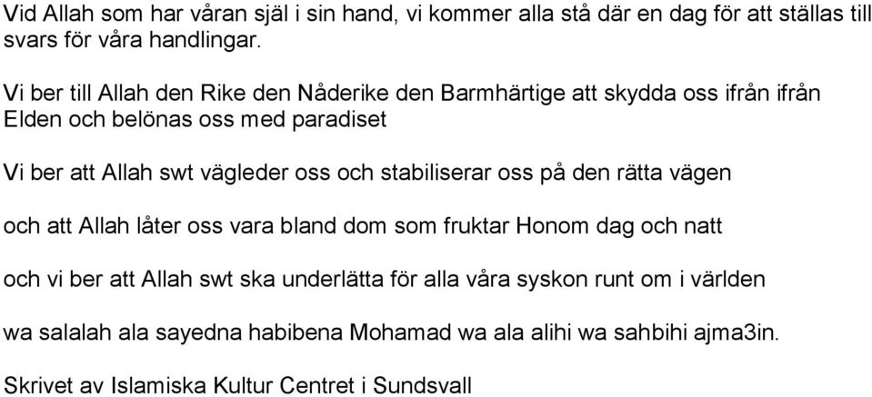 vägleder oss och stabiliserar oss på den rätta vägen och att Allah låter oss vara bland dom som fruktar Honom dag och natt och vi ber att Allah