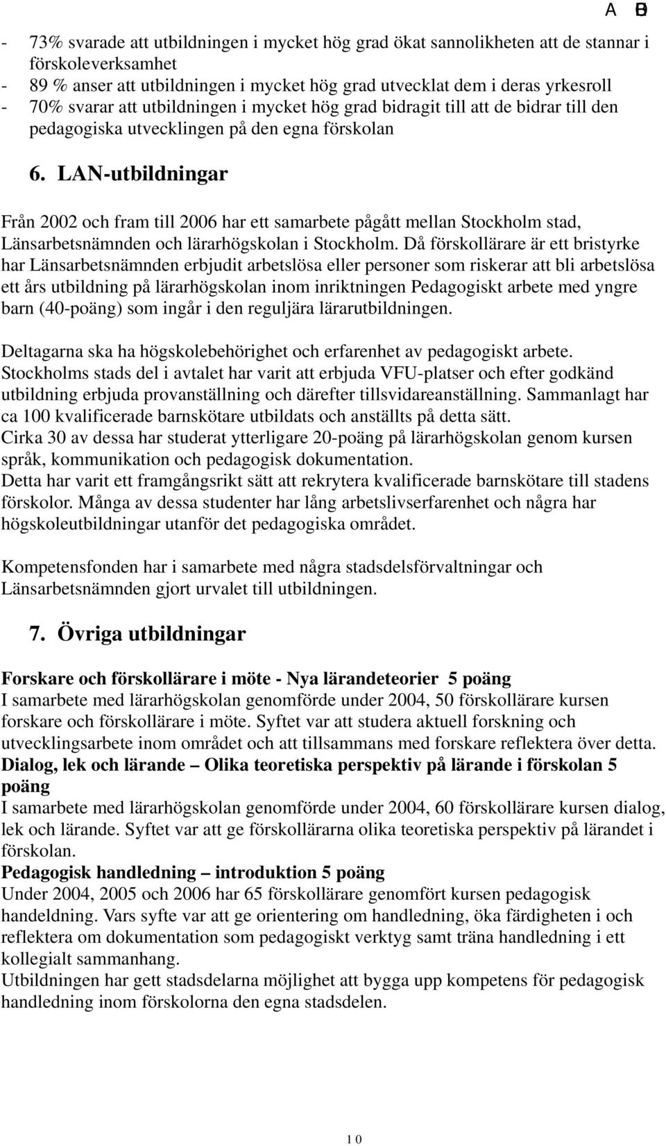 LAN-utbildningar Från 2002 och fram till 2006 har ett samarbete pågått mellan Stockholm stad, Länsarbetsnämnden och lärarhögskolan i Stockholm.