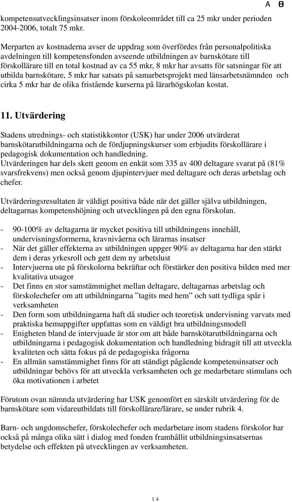 ca 55 mkr, 8 mkr har avsatts för satsningar för att utbilda barnskötare, 5 mkr har satsats på samarbetsprojekt med länsarbetsnämnden och cirka 5 mkr har de olika fristående kurserna på lärarhögskolan