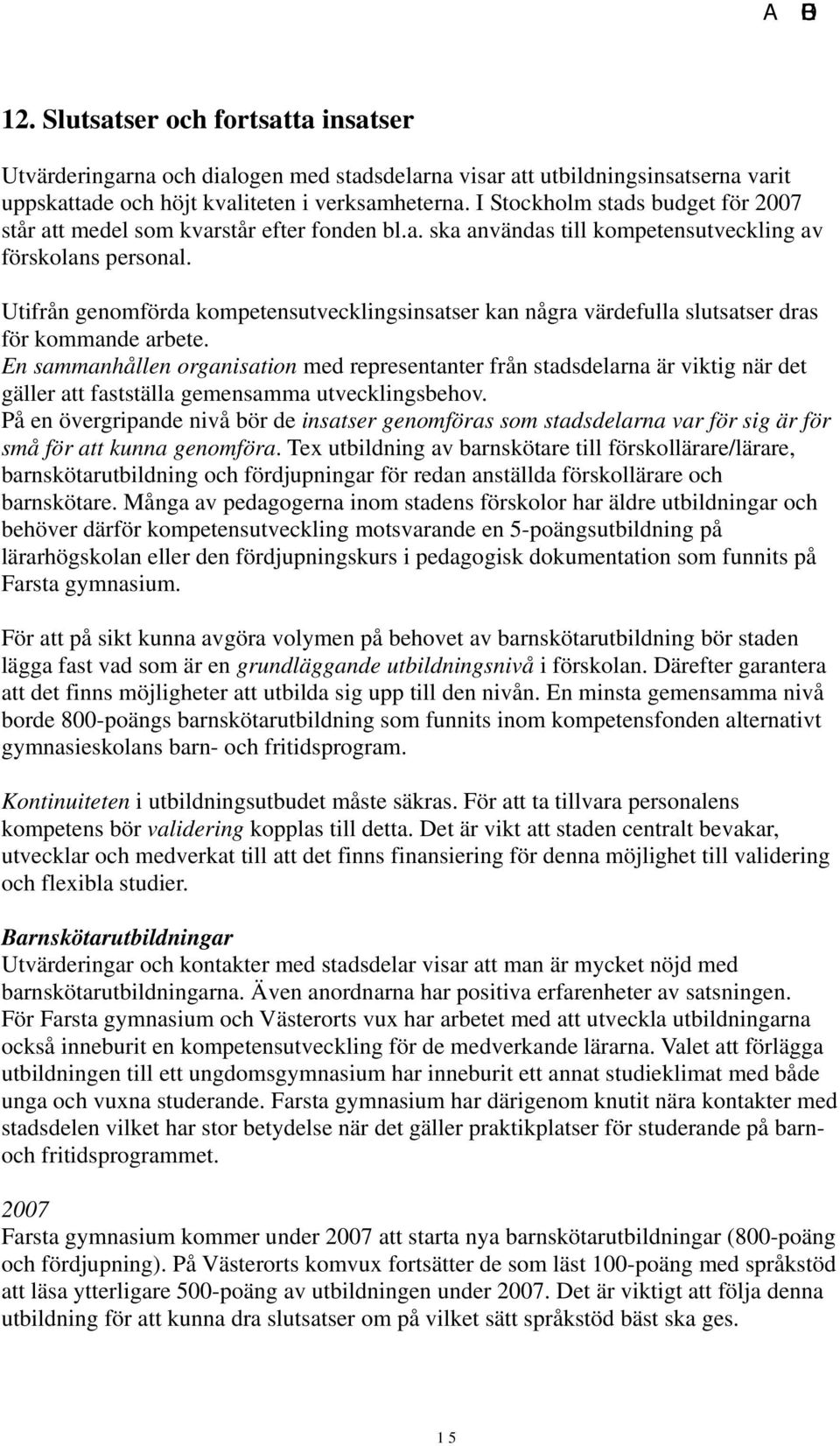Utifrån genomförda kompetensutvecklingsinsatser kan några värdefulla slutsatser dras för kommande arbete.