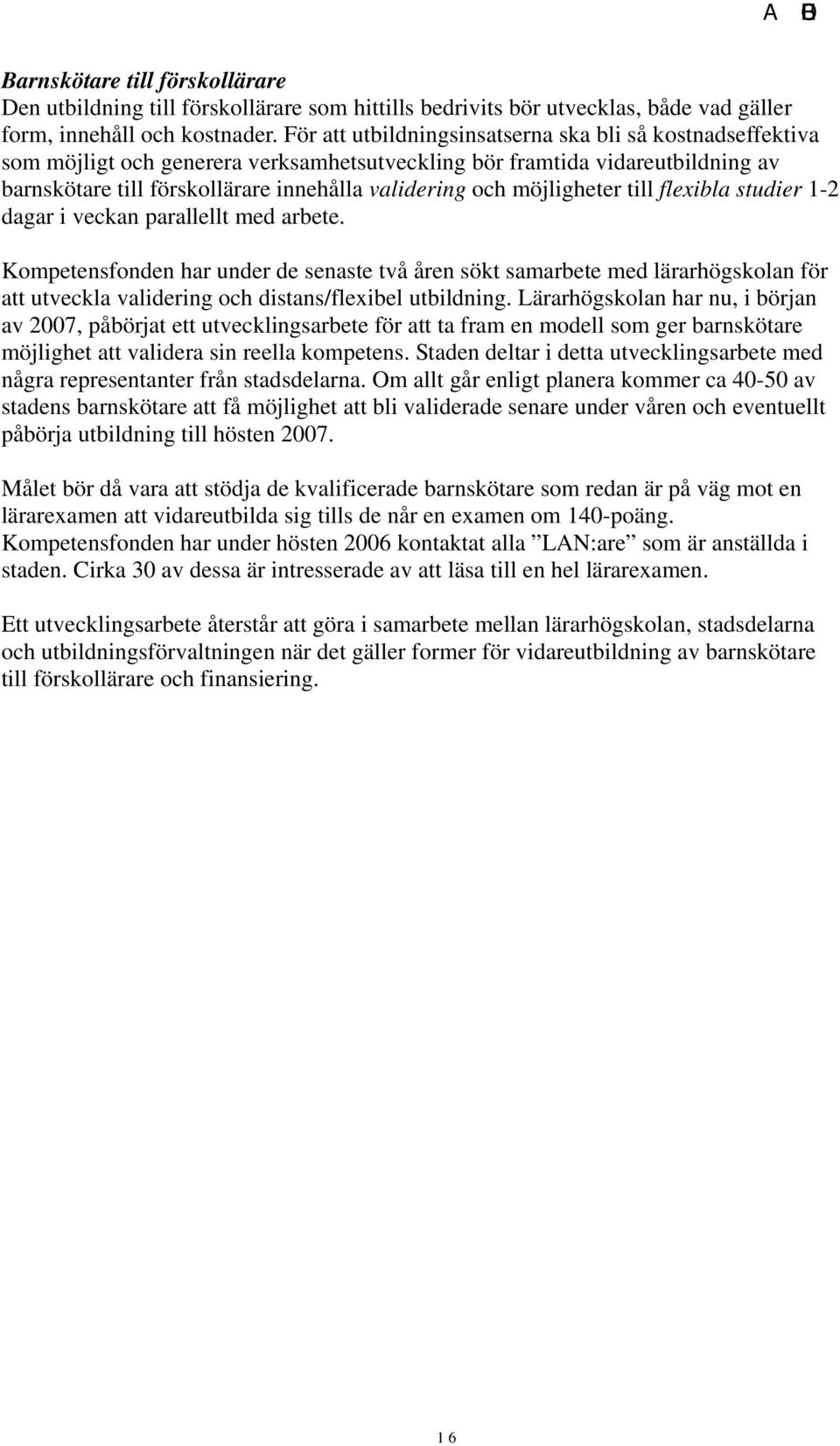 möjligheter till flexibla studier 1-2 dagar i veckan parallellt med arbete.