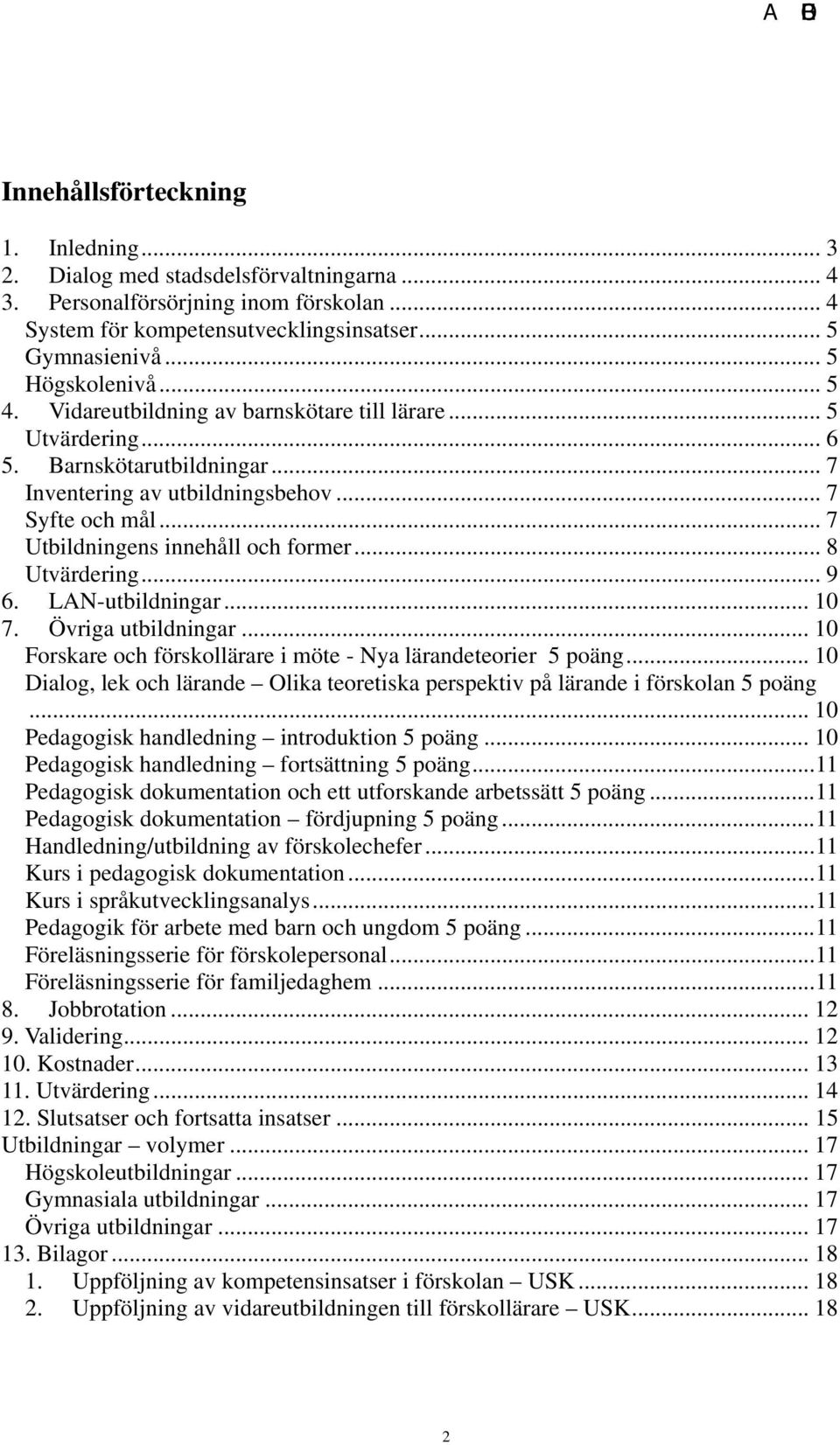 .. 8 Utvärdering... 9 6. LAN-utbildningar... 10 7. Övriga utbildningar... 10 Forskare och förskollärare i möte - Nya lärandeteorier 5 poäng.