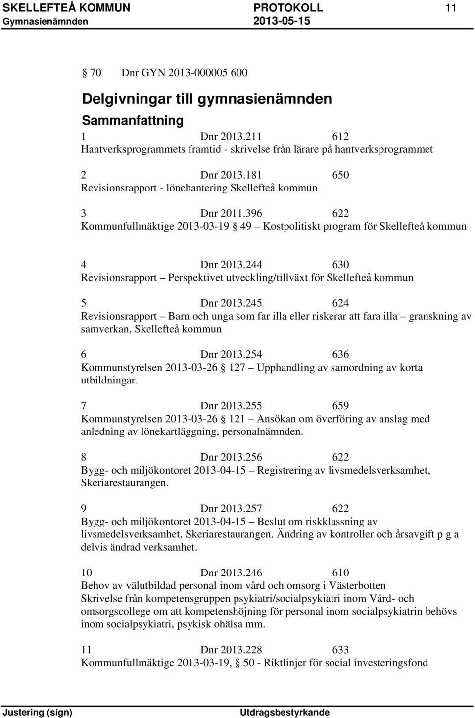 244 630 Revisionsrapport Perspektivet utveckling/tillväxt för Skellefteå kommun 5 Dnr 2013.