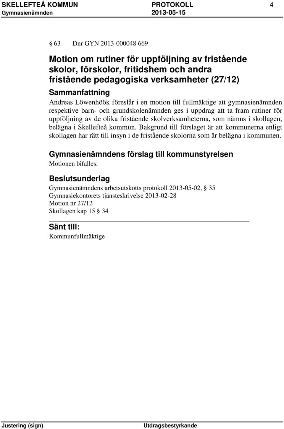 som nämns i skollagen, belägna i Skellefteå kommun. Bakgrund till förslaget är att kommunerna enligt skollagen har rätt till insyn i de fristående skolorna som är belägna i kommunen.