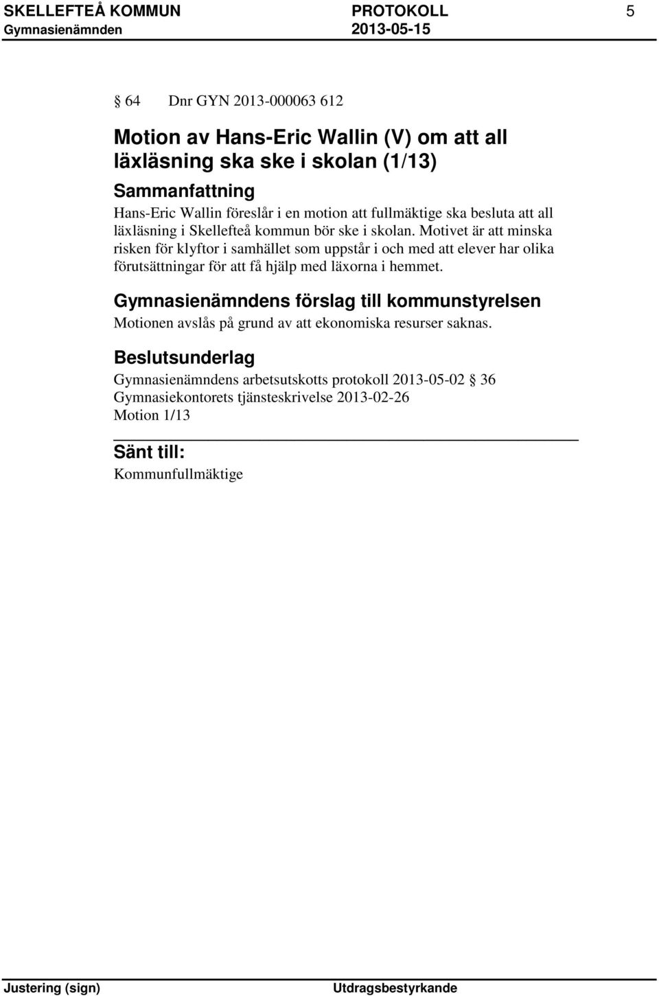 Motivet är att minska risken för klyftor i samhället som uppstår i och med att elever har olika förutsättningar för att få hjälp med läxorna i hemmet.