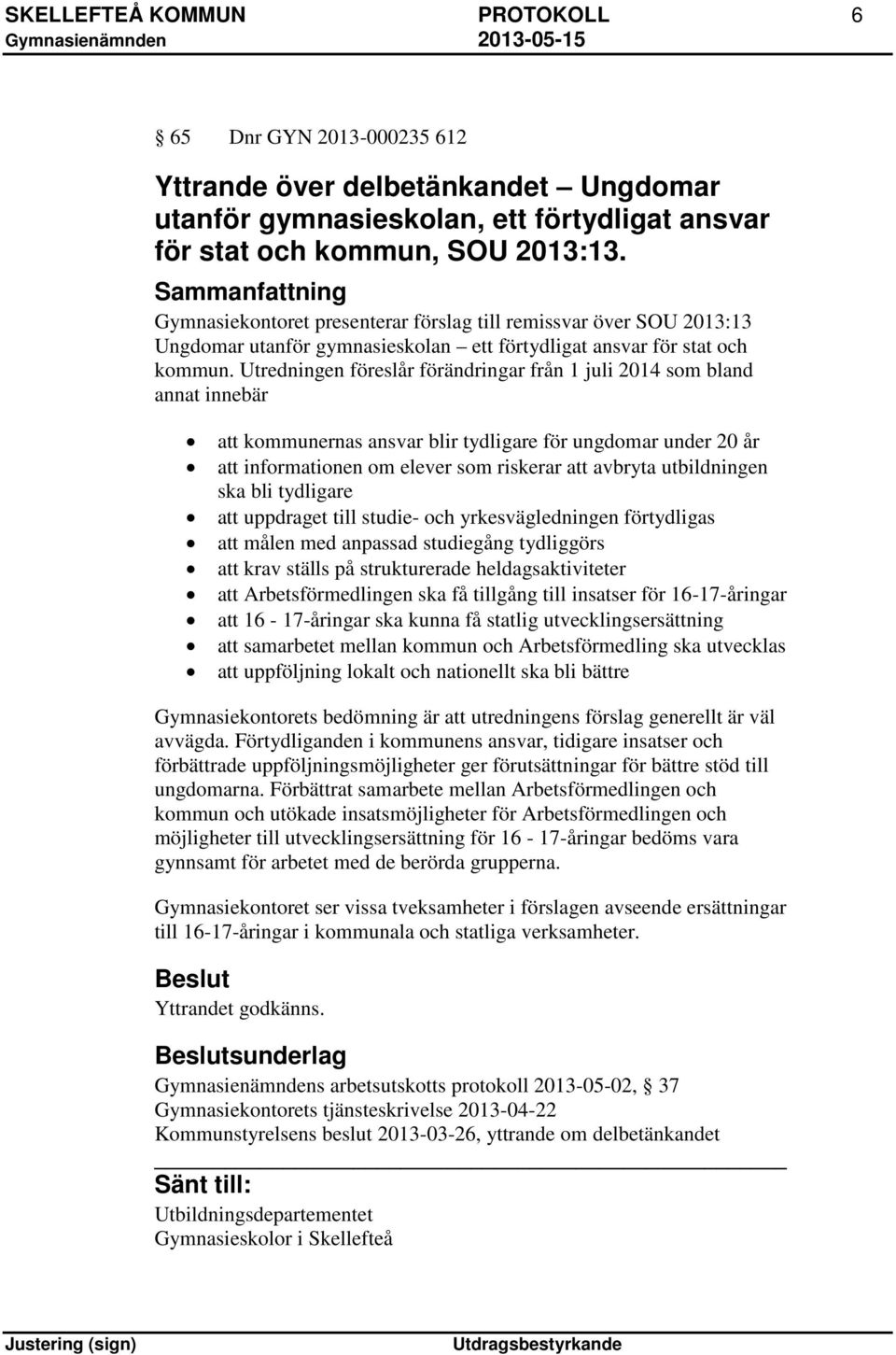 Utredningen föreslår förändringar från 1 juli 2014 som bland annat innebär att kommunernas ansvar blir tydligare för ungdomar under 20 år att informationen om elever som riskerar att avbryta