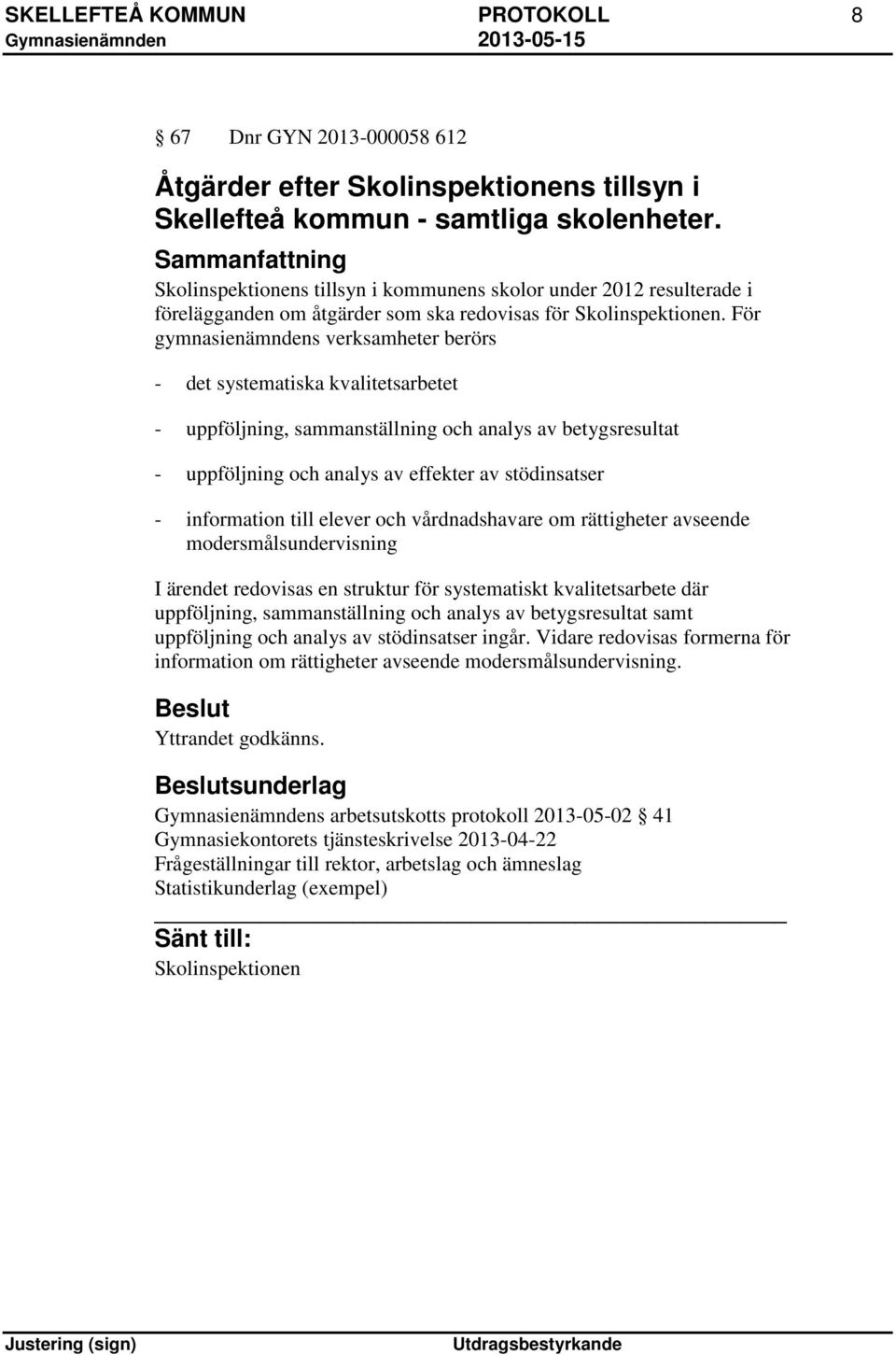 För gymnasienämndens verksamheter berörs - det systematiska kvalitetsarbetet - uppföljning, sammanställning och analys av betygsresultat - uppföljning och analys av effekter av stödinsatser -