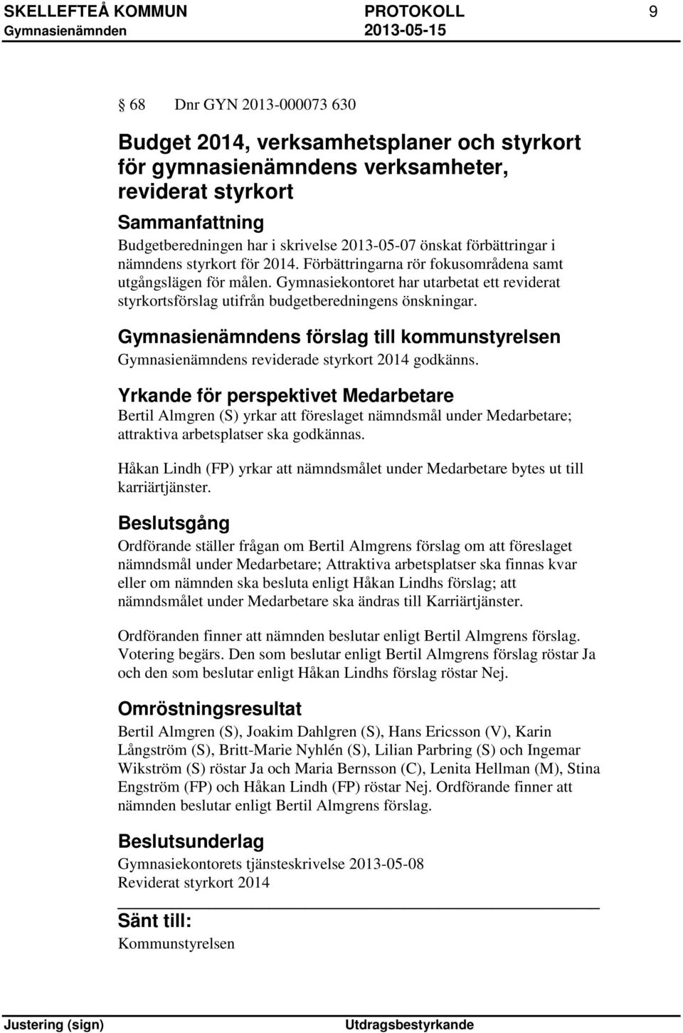 Gymnasiekontoret har utarbetat ett reviderat styrkortsförslag utifrån budgetberedningens önskningar. Gymnasienämndens förslag till kommunstyrelsen Gymnasienämndens reviderade styrkort 2014 godkänns.