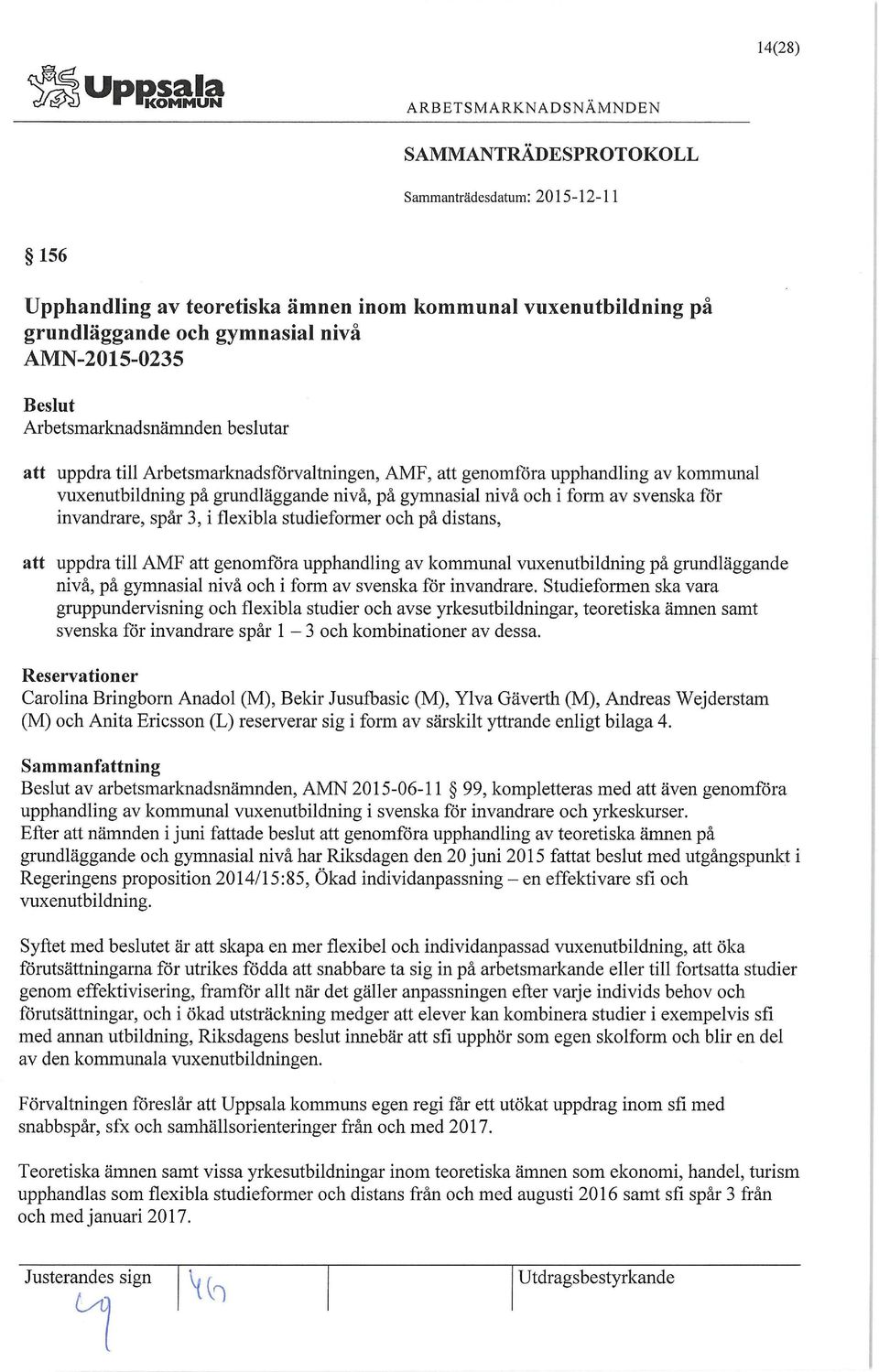 genomföra upphandling av kommunal vuxenutbildning på grundläggande nivå, på gymnasial nivå och i form av svenska för invandrare.