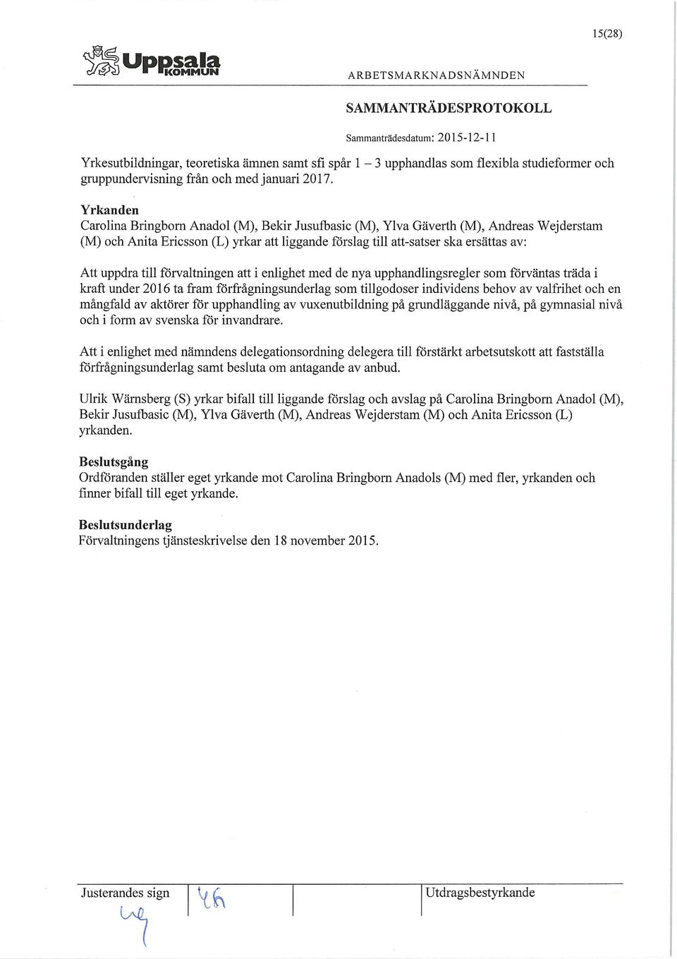 till förvaltningen att i enlighet med de nya upphandlingsregler som förväntas träda i kraft under 2016 ta fram förfrågningsunderlag som tillgodoser individens behov av valfrihet och en mångfald av