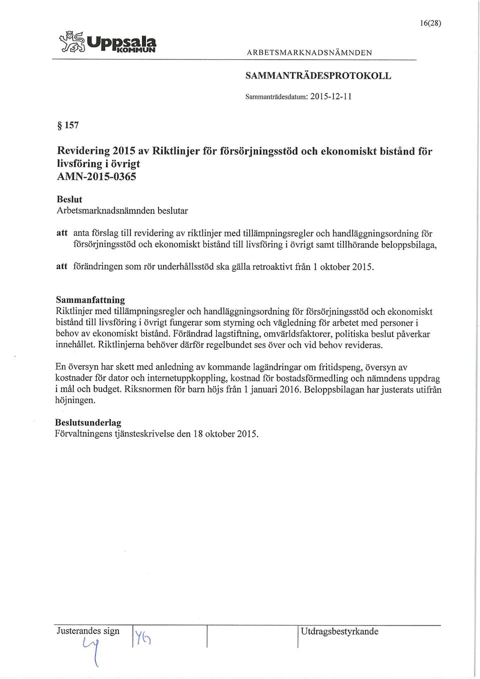 2015. Riktlinjer med tillämpningsregler och handläggningsordning för försörjningsstöd och ekonomiskt bistånd till livsföring i övrigt fungerar som styrning och vägledning för arbetet med personer i