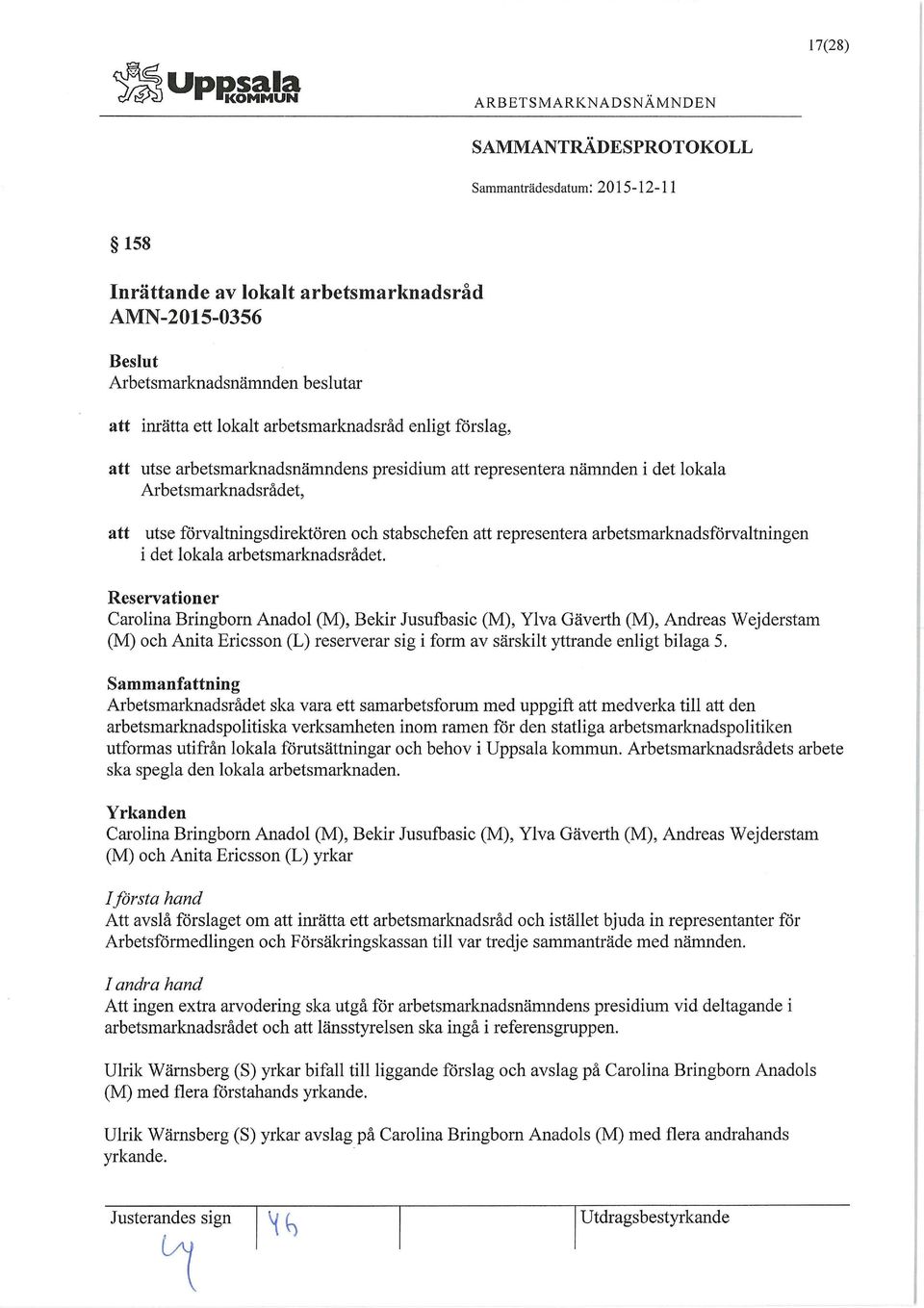 Reservationer Carolina Bringbom Anadol (M), Bekir Jusufbasic (M), Ylva Gäverth (M), Andreas Wejderstam (M) och Anita Ericsson (L) reserverar sig i form av särskilt yttrande enligt bilaga 5.