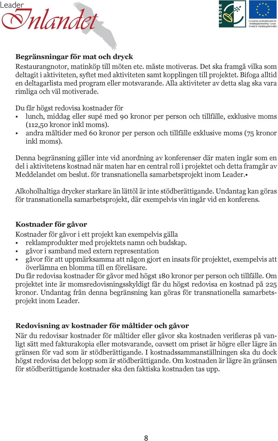 Du får högst redovisa kostnader för lunch, middag eller supé med 90 kronor per person och tillfälle, exklusive moms (112,50 kronor inkl moms).