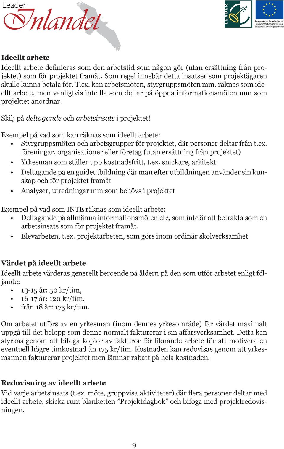 räknas som ideellt arbete, men vanligtvis inte lla som deltar på öppna informationsmöten mm som projektet anordnar. Skilj på deltagande och arbetsinsats i projektet!