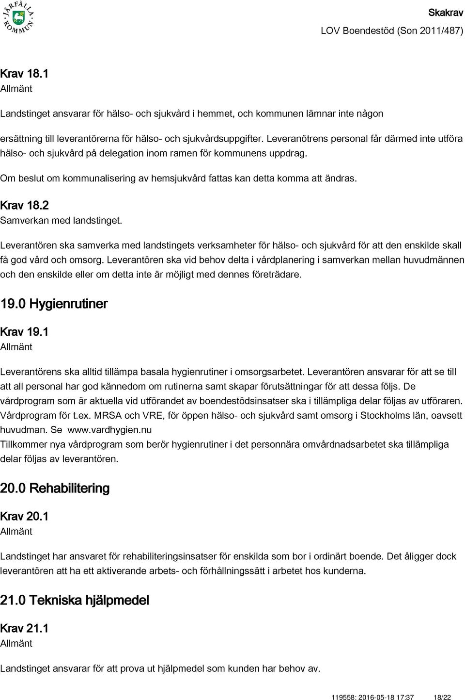 Krav 18.2 Samverkan med landstinget. Leverantören ska samverka med landstingets verksamheter för hälso- och sjukvård för att den enskilde skall få god vård och omsorg.