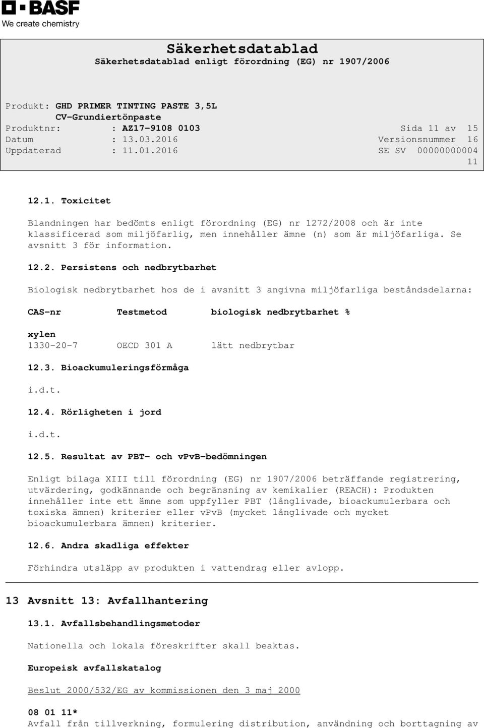2. Persistens och nedbrytbarhet Biologisk nedbrytbarhet hos de i avsnitt 3 angivna miljöfarliga beståndsdelarna: CAS-nr Testmetod biologisk nedbrytbarhet % xylen 1330-20-7 OECD 301 A lätt nedbrytbar