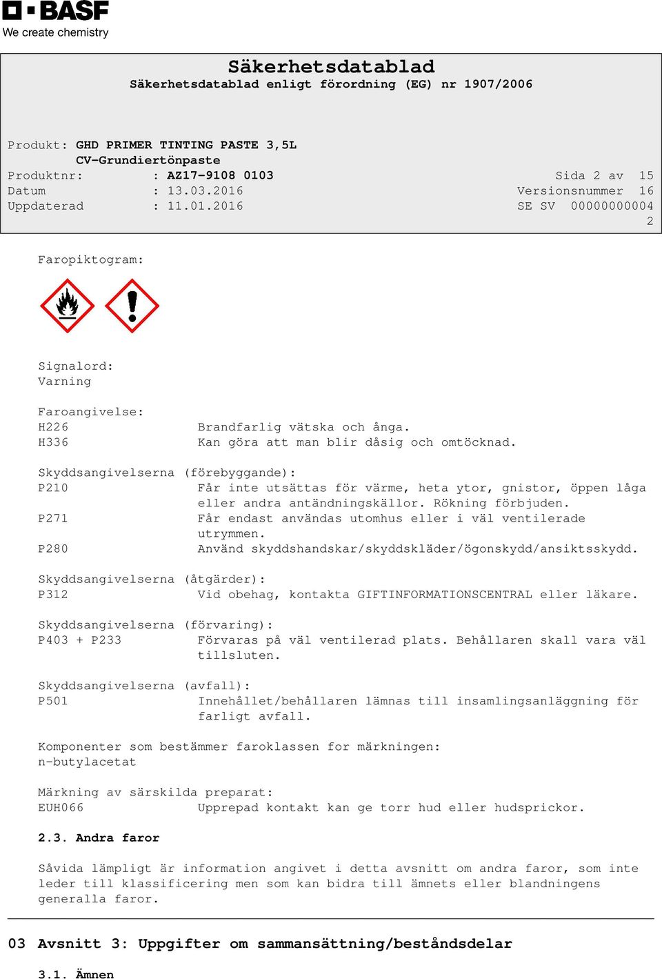 P271 Får endast användas utomhus eller i väl ventilerade utrymmen. P280 Använd skyddshandskar/skyddskläder/ögonskydd/ansiktsskydd.