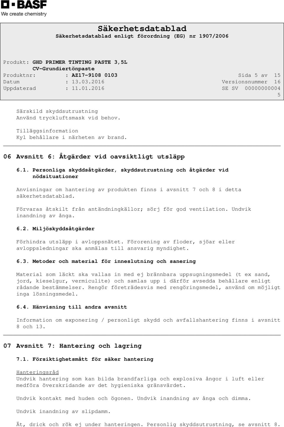 Personliga skyddsåtgärder, skyddsutrustning och åtgärder vid nödsituationer Anvisningar om hantering av produkten finns i avsnitt 7 och 8 i detta säkerhetsdatablad.