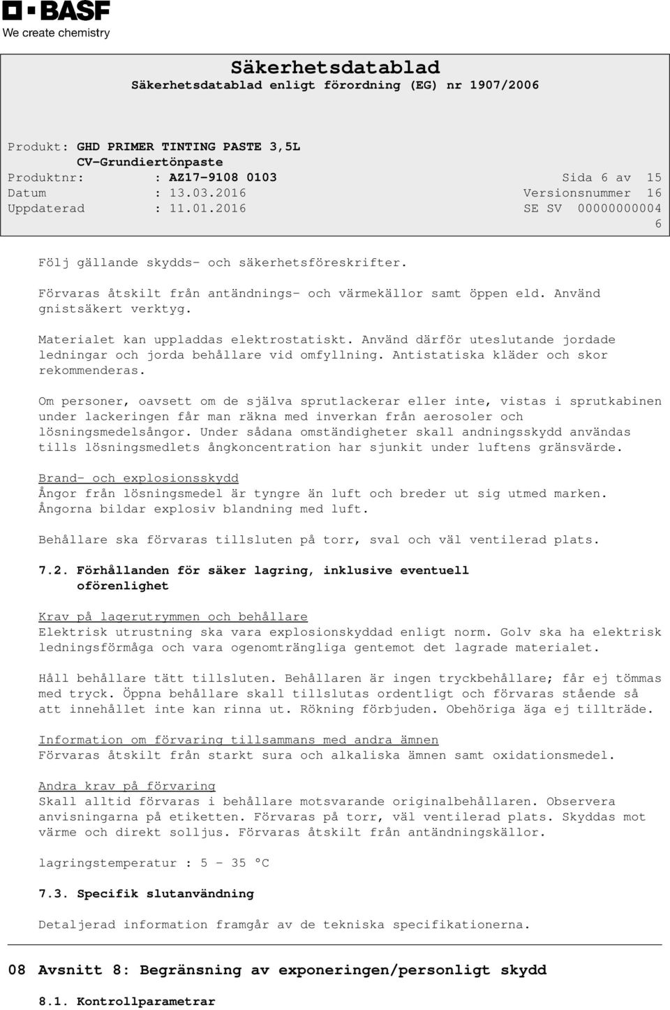 Om personer, oavsett om de själva sprutlackerar eller inte, vistas i sprutkabinen under lackeringen får man räkna med inverkan från aerosoler och lösningsmedelsångor.
