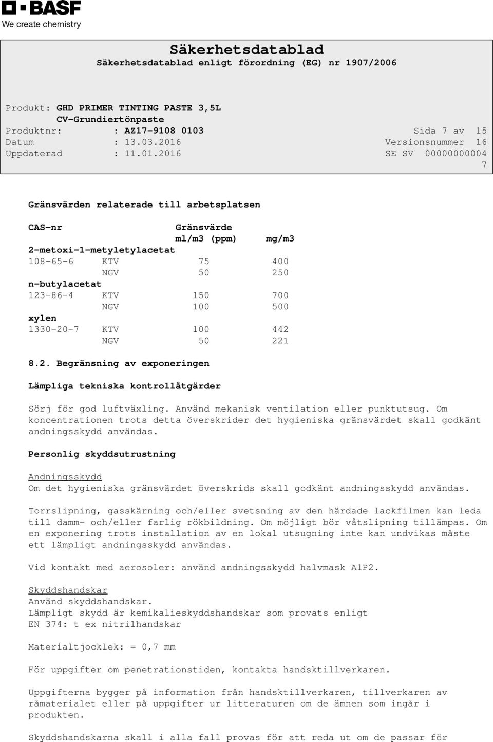 Använd mekanisk ventilation eller punktutsug. Om koncentrationen trots detta överskrider det hygieniska gränsvärdet skall godkänt andningsskydd användas.