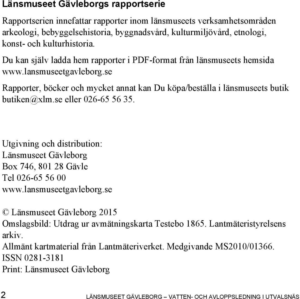 se Rapporter, böcker och mycket annat kan Du köpa/beställa i länsmuseets butik butiken@xlm.se eller 026-65 56 35.