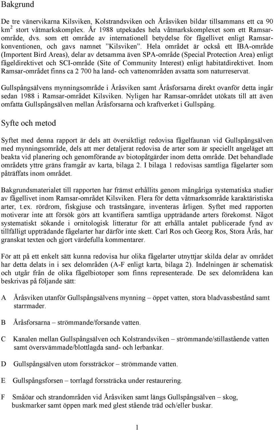 Hela området är också ett IBA-område (Importent Bird Areas), delar av detsamma även SPA-område (Special Protection Area) enligt fågeldirektivet och SCI-område (Site of Community Interest) enligt