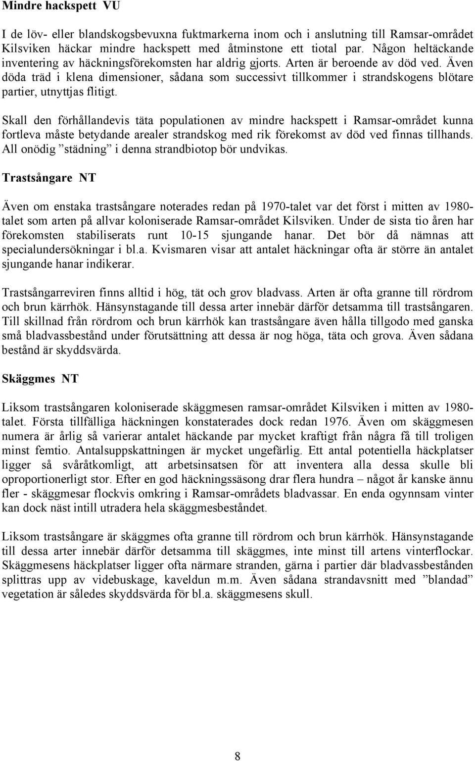 Även döda träd i klena dimensioner, sådana som successivt tillkommer i strandskogens blötare partier, utnyttjas flitigt.