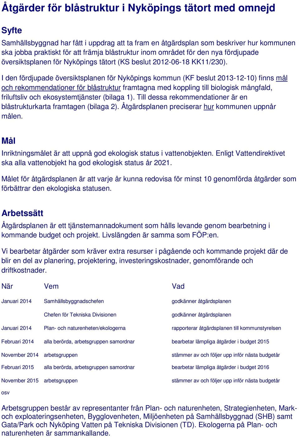 I den fördjupade översiktsplanen för Nyköpings kommun (KF beslut 2013-12-10) finns mål och rekommendationer för blåstruktur framtagna med koppling till biologisk mångfald, friluftsliv och