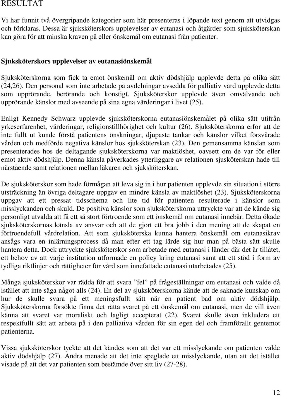 Sjuksköterskors upplevelser av eutanasiönskemål Sjuksköterskorna som fick ta emot önskemål om aktiv dödshjälp upplevde detta på olika sätt (24,26).