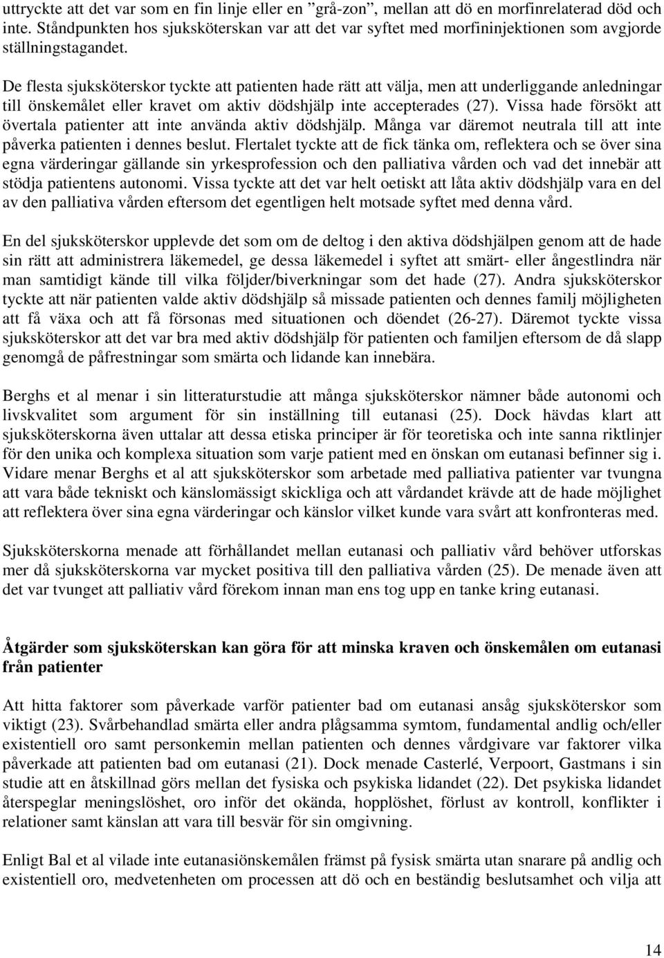 De flesta sjuksköterskor tyckte att patienten hade rätt att välja, men att underliggande anledningar till önskemålet eller kravet om aktiv dödshjälp inte accepterades (27).