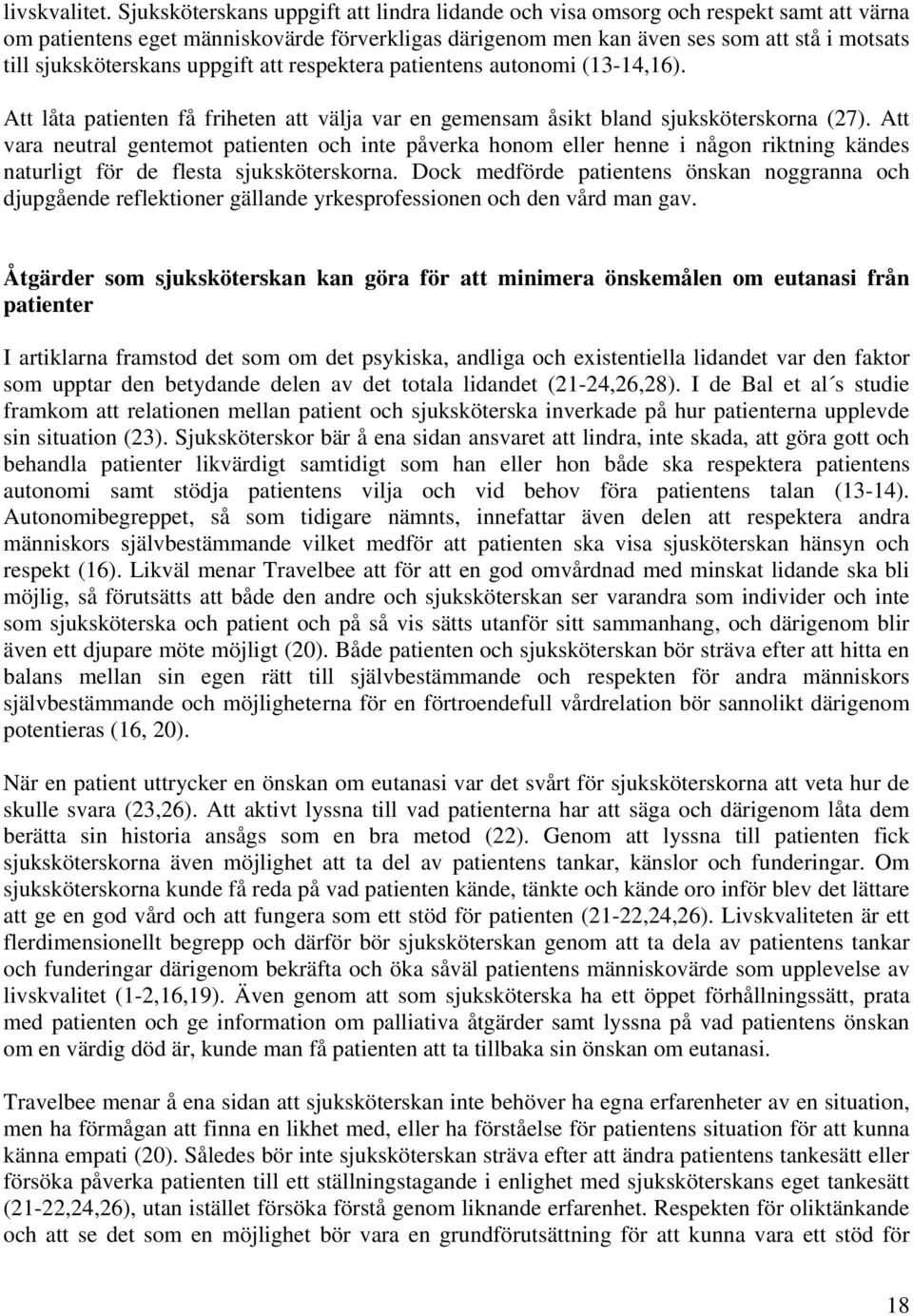 sjuksköterskans uppgift att respektera patientens autonomi (13-14,16). Att låta patienten få friheten att välja var en gemensam åsikt bland sjuksköterskorna (27).