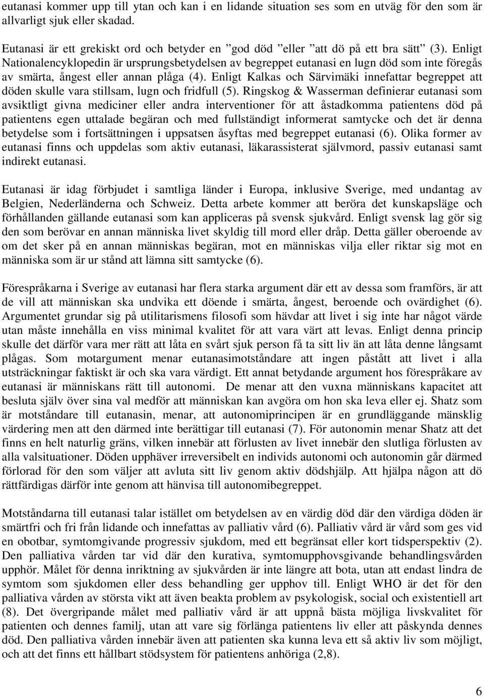 Enligt Nationalencyklopedin är ursprungsbetydelsen av begreppet eutanasi en lugn död som inte föregås av smärta, ångest eller annan plåga (4).