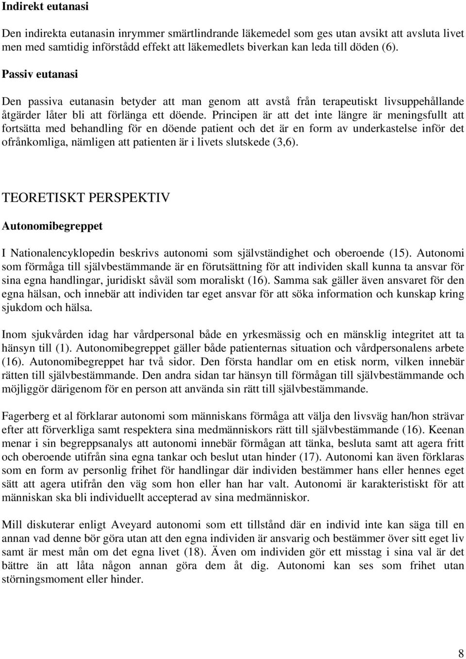 Principen är att det inte längre är meningsfullt att fortsätta med behandling för en döende patient och det är en form av underkastelse inför det ofrånkomliga, nämligen att patienten är i livets