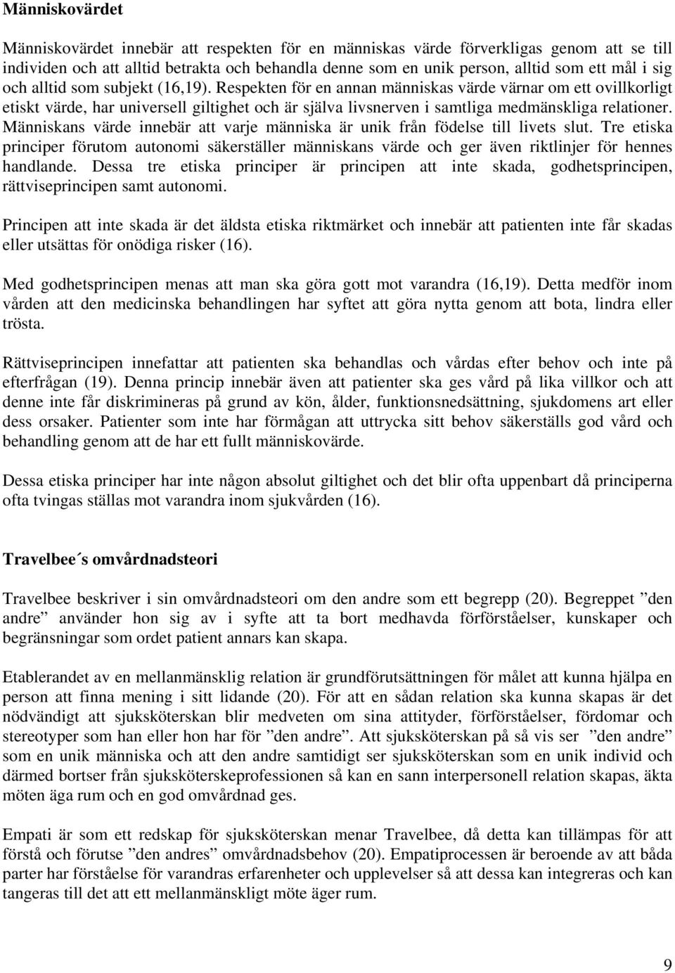 Respekten för en annan människas värde värnar om ett ovillkorligt etiskt värde, har universell giltighet och är själva livsnerven i samtliga medmänskliga relationer.