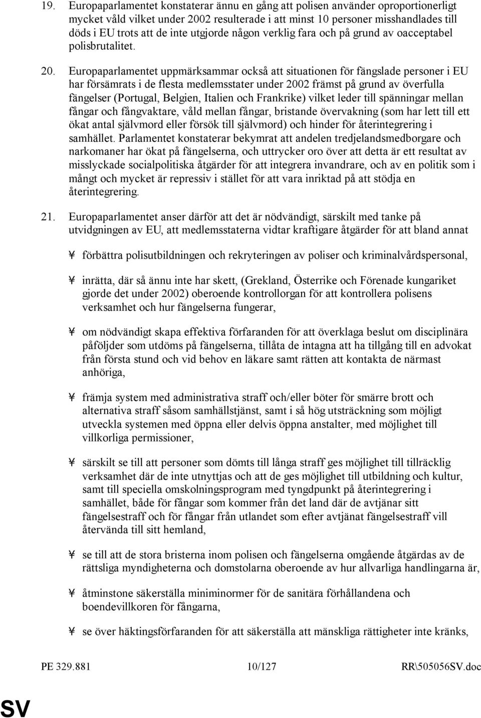 Europaparlamentet uppmärksammar också att situationen för fängslade personer i EU har försämrats i de flesta medlemsstater under 2002 främst på grund av överfulla fängelser (Portugal, Belgien,