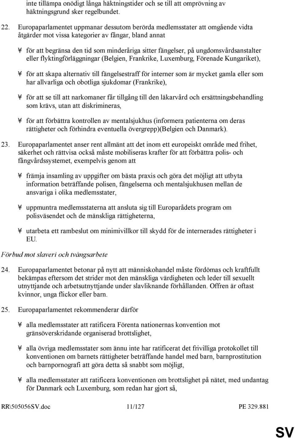 ungdomsvårdsanstalter eller flyktingförläggningar (Belgien, Frankrike, Luxemburg, Förenade Kungariket), - för att skapa alternativ till fängelsestraff för interner som är mycket gamla eller som har