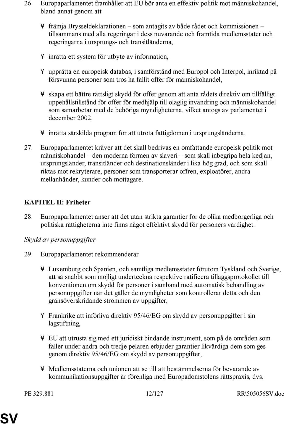 samförstånd med Europol och Interpol, inriktad på försvunna personer som tros ha fallit offer för människohandel, - skapa ett bättre rättsligt skydd för offer genom att anta rådets direktiv om