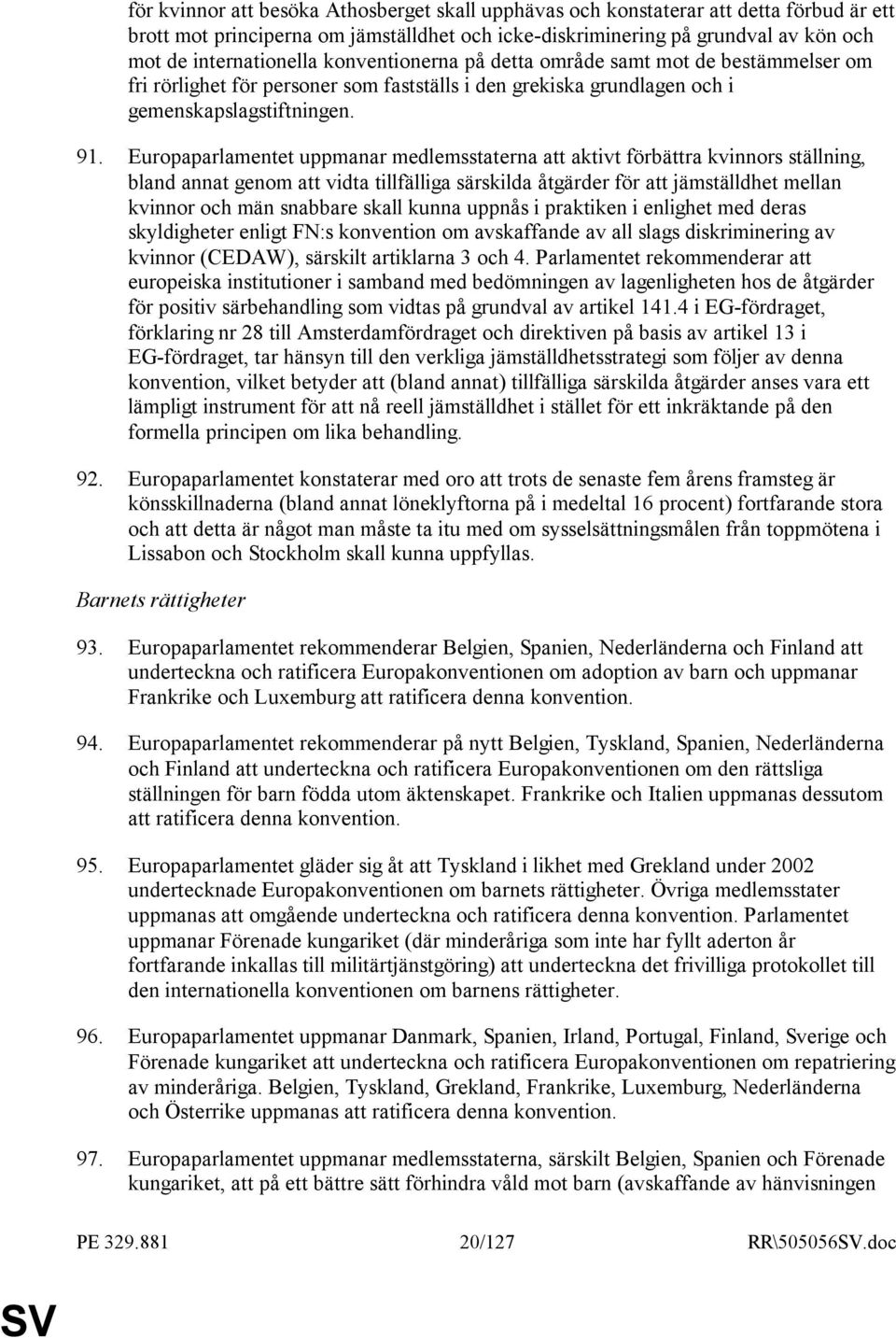 Europaparlamentet uppmanar medlemsstaterna att aktivt förbättra kvinnors ställning, bland annat genom att vidta tillfälliga särskilda åtgärder för att jämställdhet mellan kvinnor och män snabbare