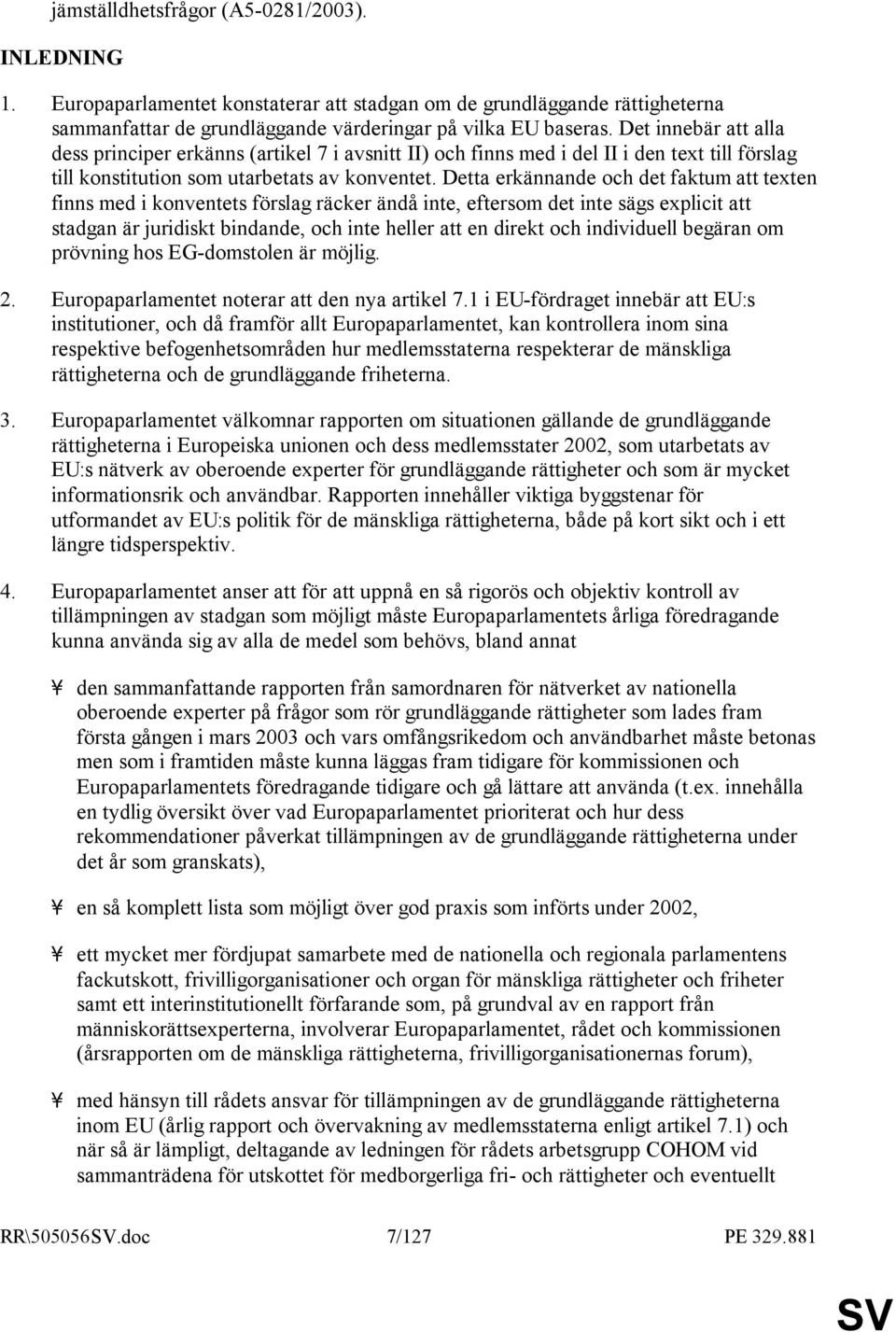 Detta erkännande och det faktum att texten finns med i konventets förslag räcker ändå inte, eftersom det inte sägs explicit att stadgan är juridiskt bindande, och inte heller att en direkt och