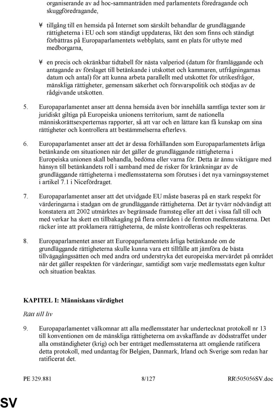 (datum för framläggande och antagande av förslaget till betänkande i utskottet och kammaren, utfrågningarnas datum och antal) för att kunna arbeta parallellt med utskottet för utrikesfrågor,