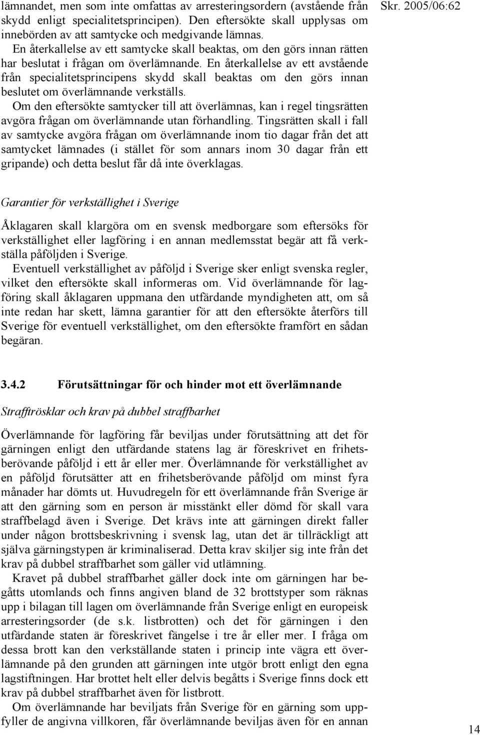 En återkallelse av ett avstående från specialitetsprincipens skydd skall beaktas om den görs innan beslutet om överlämnande verkställs.