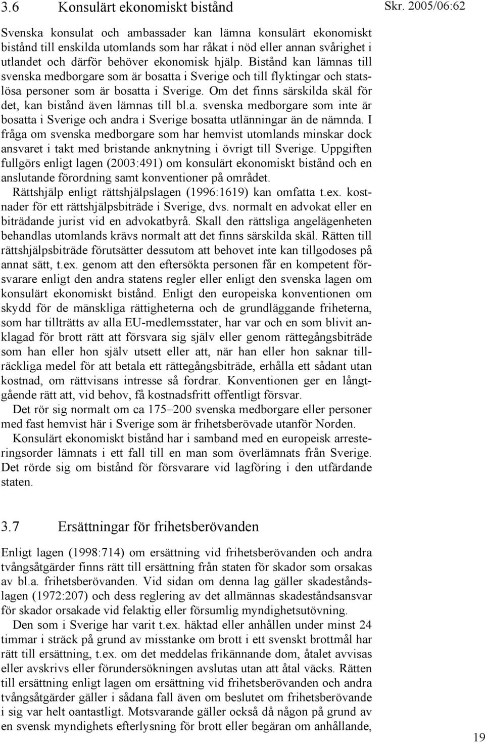 Om det finns särskilda skäl för det, kan bistånd även lämnas till bl.a. svenska medborgare som inte är bosatta i Sverige och andra i Sverige bosatta utlänningar än de nämnda.