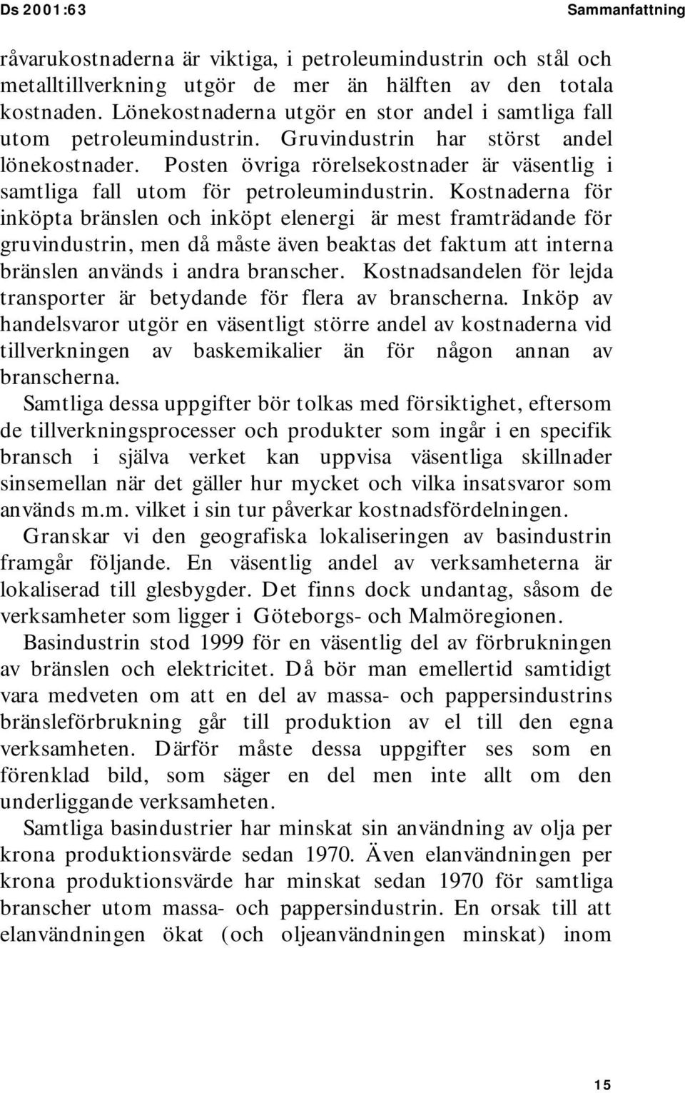 Posten övriga rörelsekostnader är väsentlig i samtliga fall utom för petroleumindustrin.