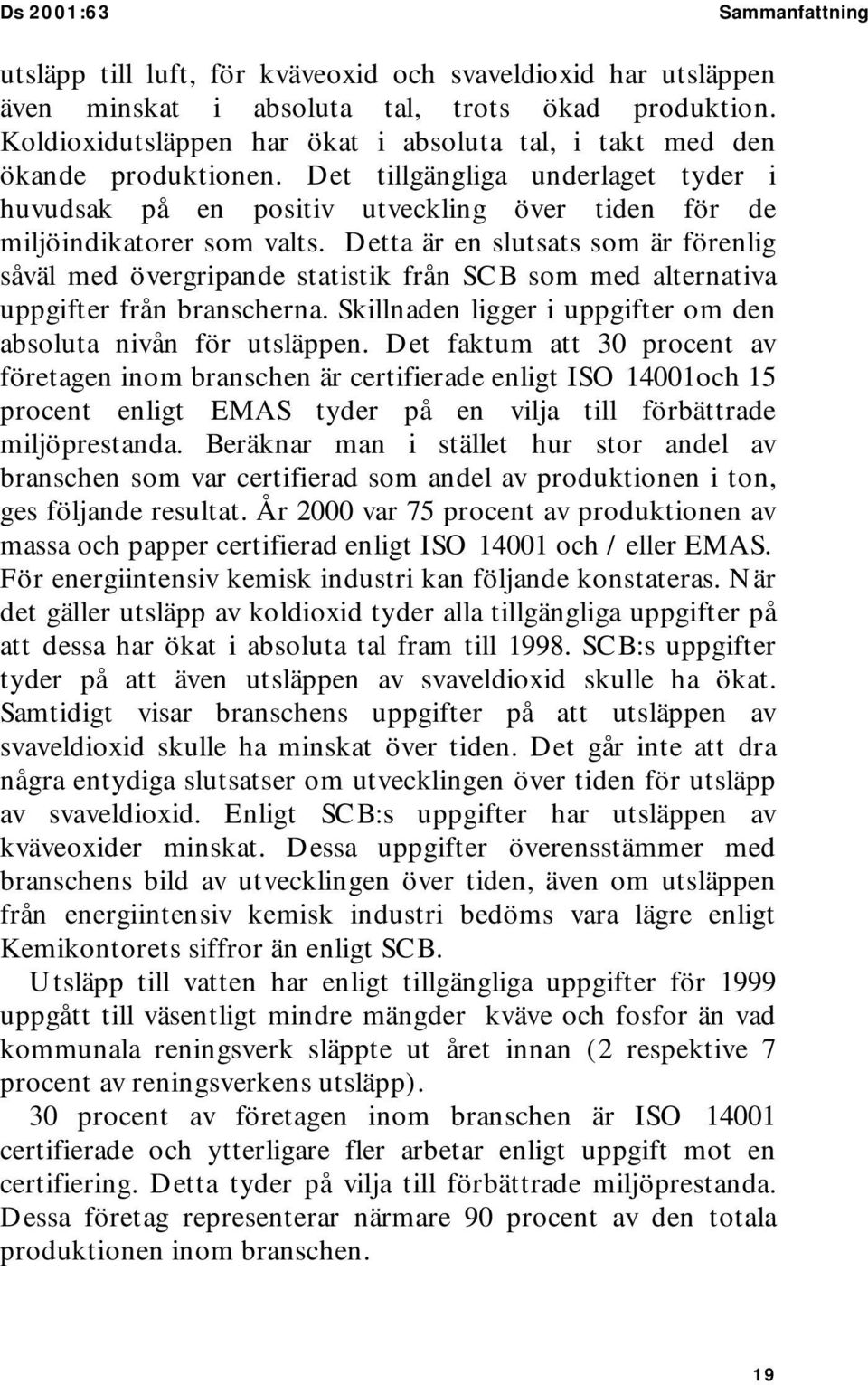 Detta är en slutsats som är förenlig såväl med övergripande statistik från SCB som med alternativa uppgifter från branscherna. Skillnaden ligger i uppgifter om den absoluta nivån för utsläppen.