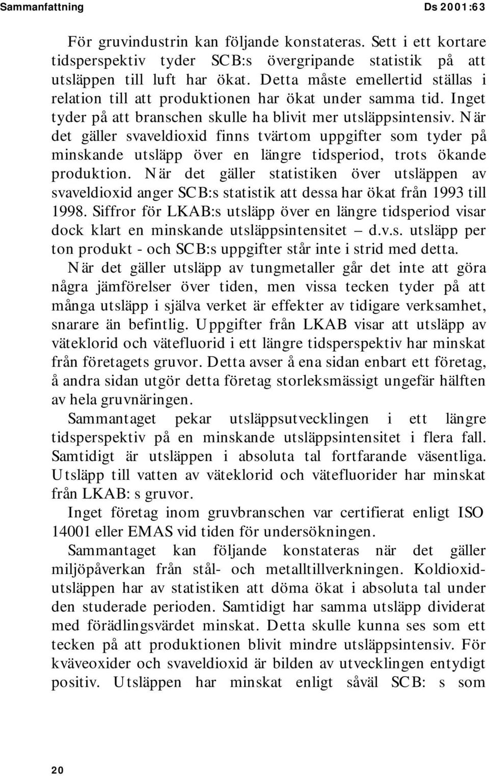 När det gäller svaveldioxid finns tvärtom uppgifter som tyder på minskande utsläpp över en längre tidsperiod, trots ökande produktion.