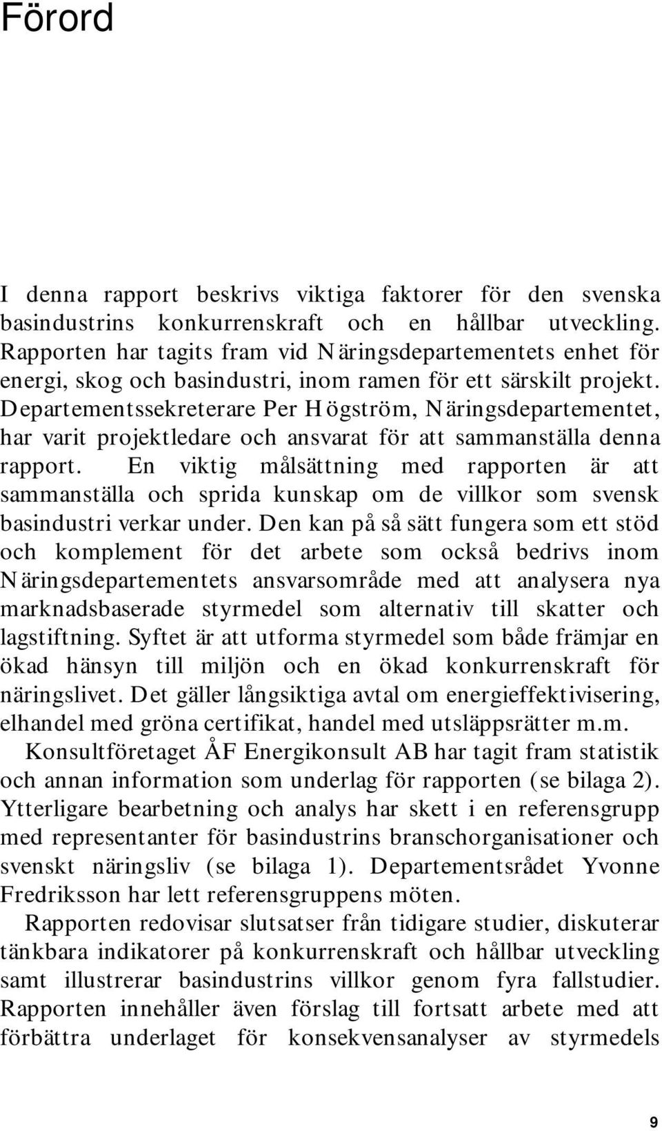 Departementssekreterare Per Högström, Näringsdepartementet, har varit projektledare och ansvarat för att sammanställa denna rapport.